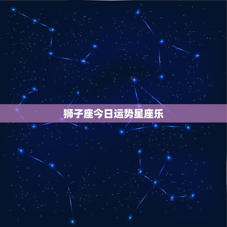 狮子座今日运势星座乐