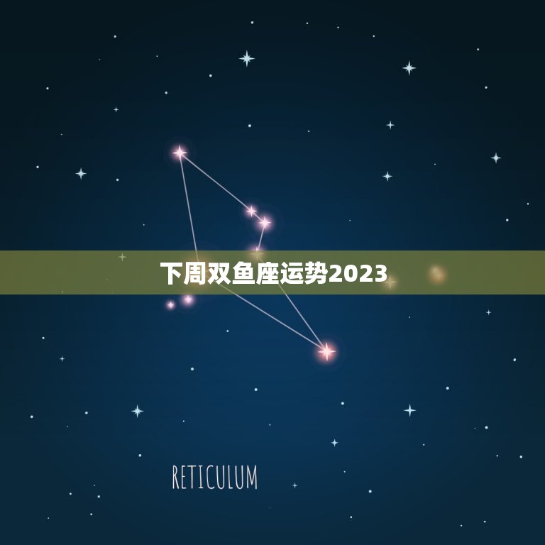 下周双鱼座运势2023