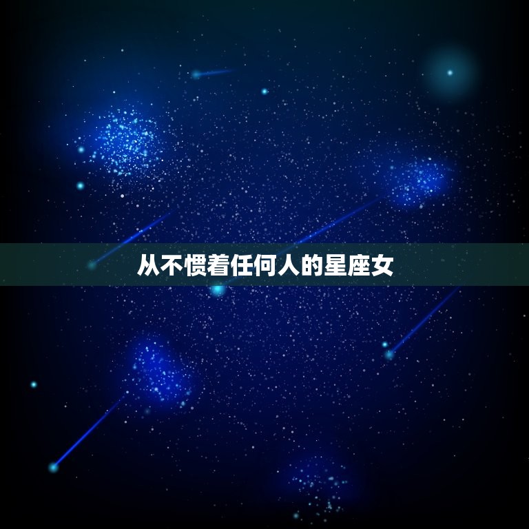 从不惯着任何人的星座女