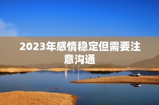 2023年感情稳定但需要注意沟通